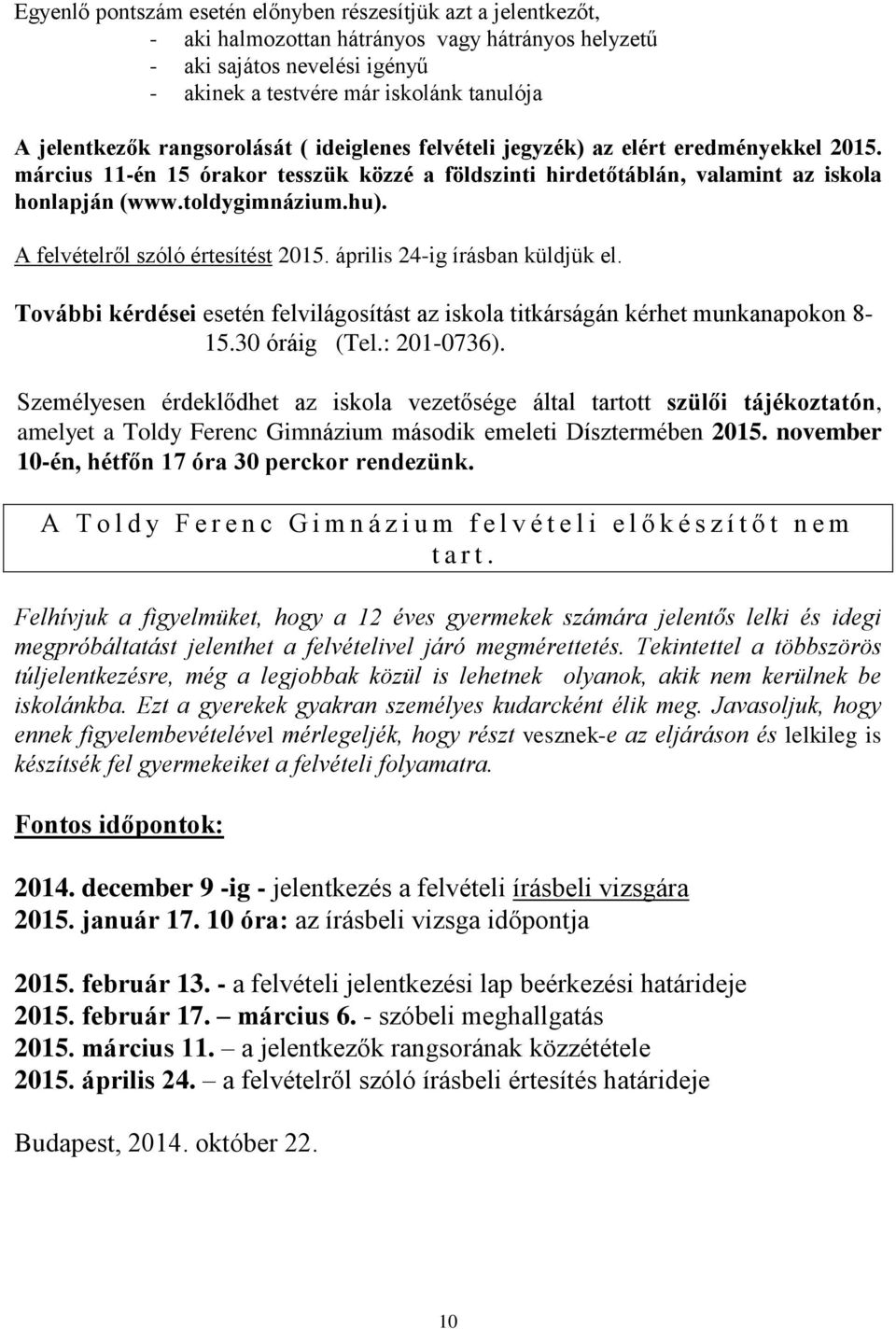 toldygimnázium.hu). A felvételről szóló értesítést 2015. április 24-ig írásban küldjük el. További kérdései esetén felvilágosítást az iskola titkárságán kérhet munkanapokon 8-15.30 óráig (Tel.