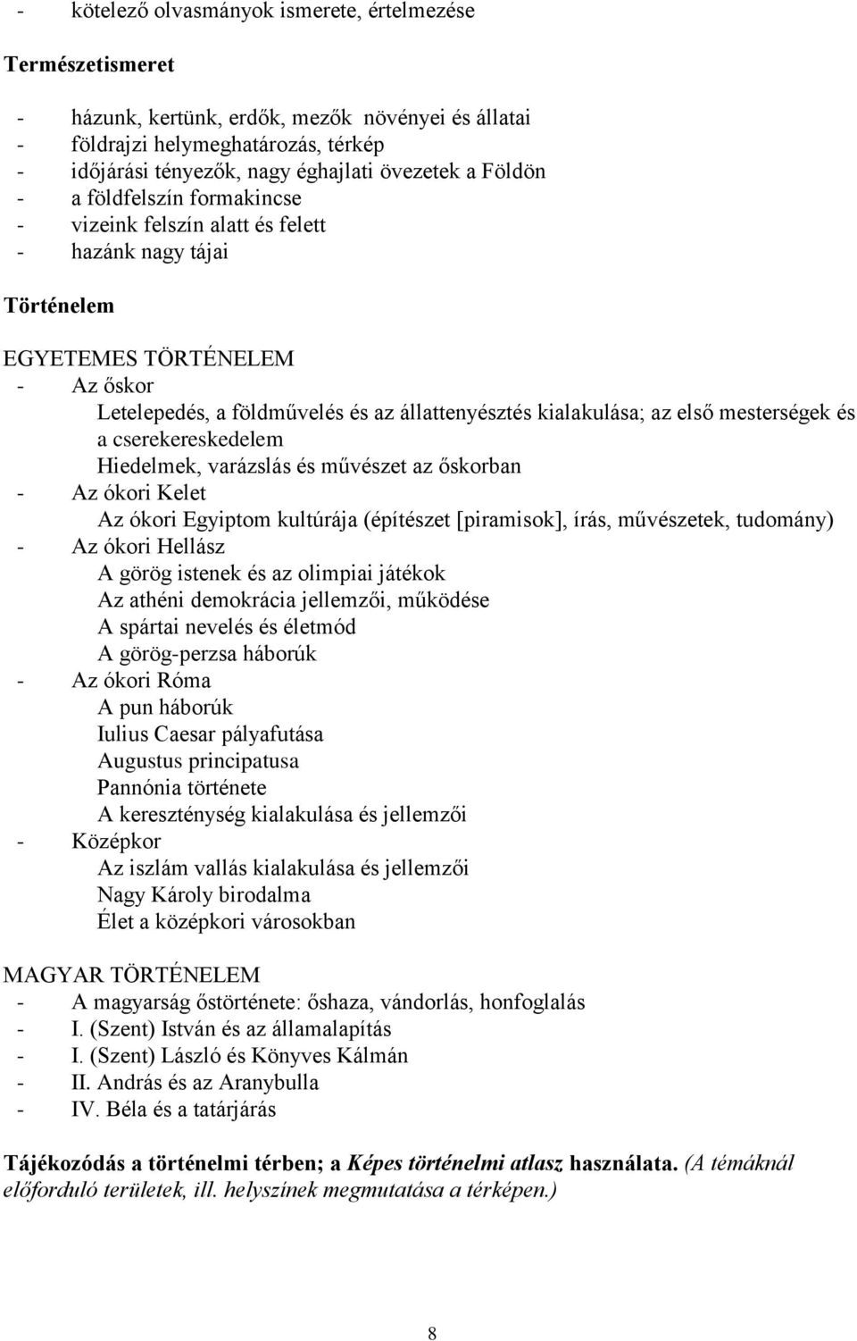 első mesterségek és a cserekereskedelem Hiedelmek, varázslás és művészet az őskorban - Az ókori Kelet Az ókori Egyiptom kultúrája (építészet [piramisok], írás, művészetek, tudomány) - Az ókori