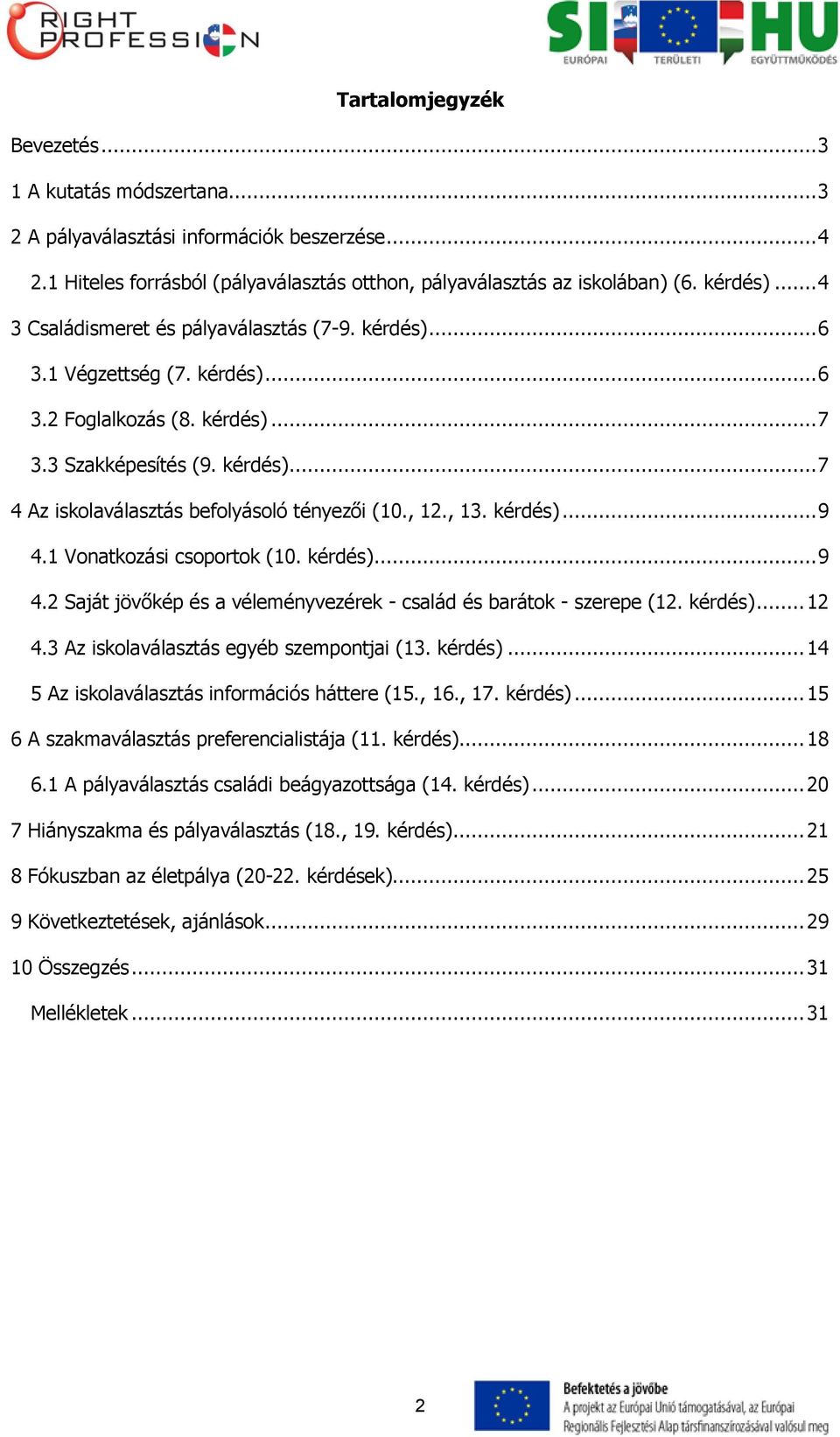 , 12., 13. kérdés)... 9 4.1 Vonatkozási csoportok (10. kérdés)... 9 4.2 Saját jövőkép és a véleményvezérek - család és barátok - szerepe (12. kérdés)... 12 4.