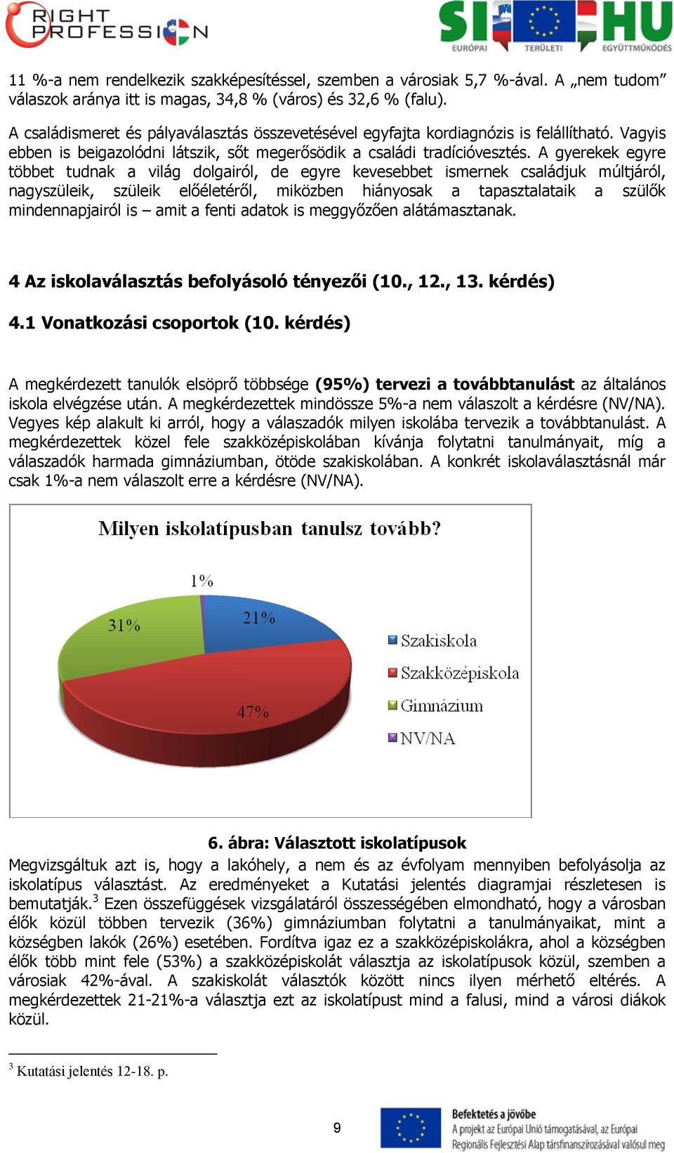 A gyerekek egyre többet tudnak a világ dolgairól, de egyre kevesebbet ismernek családjuk múltjáról, nagyszüleik, szüleik előéletéről, miközben hiányosak a tapasztalataik a szülők mindennapjairól is