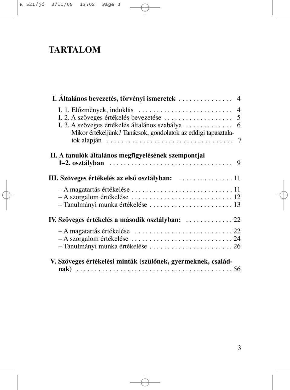 A tanulók általános megfigyelésének szempontjai 1 2. osztályban.................................. 9 III. Szöveges értékelés az elsô osztályban:............... 11 A magatartás értékelése.