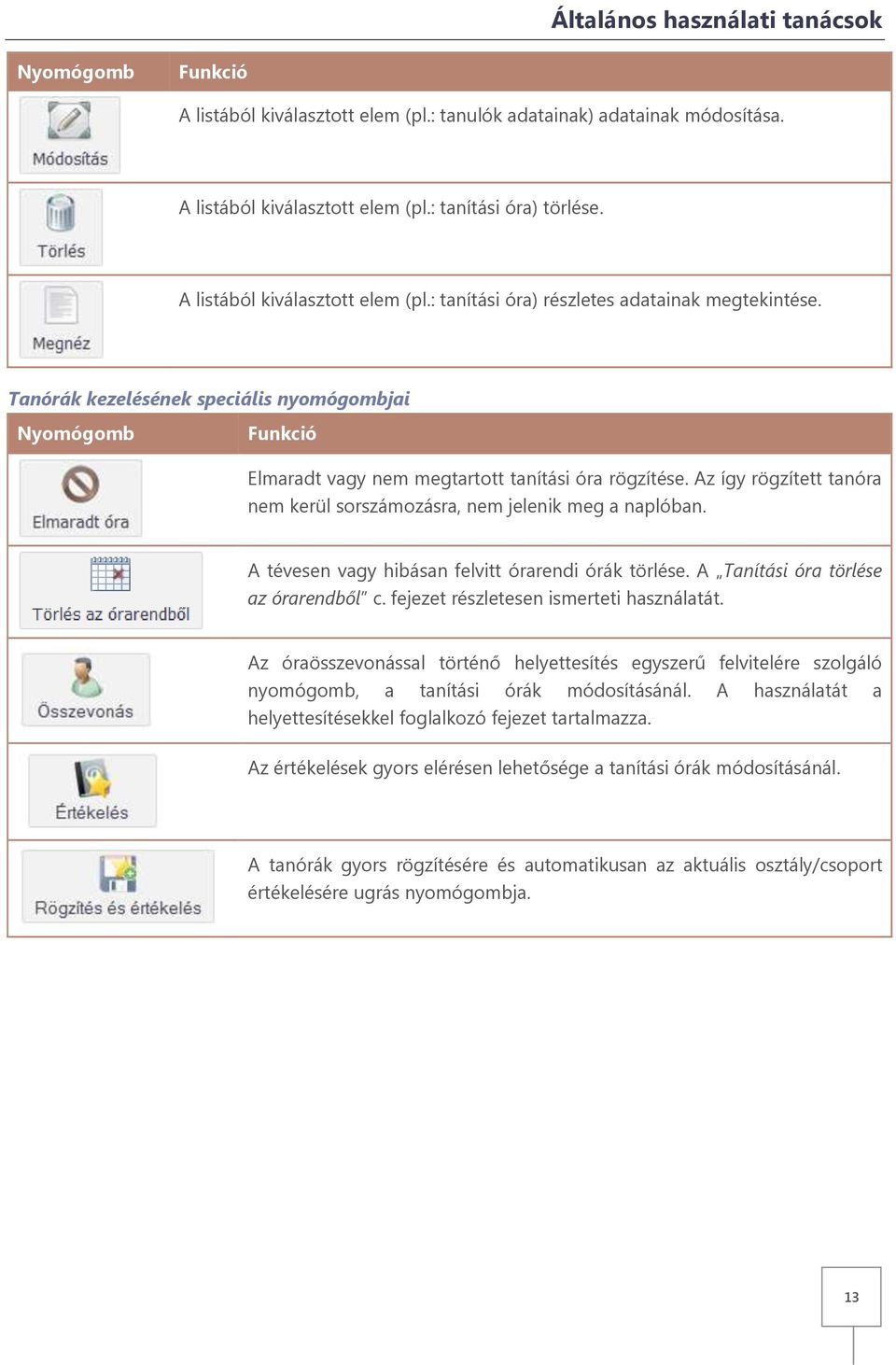 Az így rögzített tanóra nem kerül sorszámozásra, nem jelenik meg a naplóban. A tévesen vagy hibásan felvitt órarendi órák törlése. A Tanítási óra törlése az órarendből c.