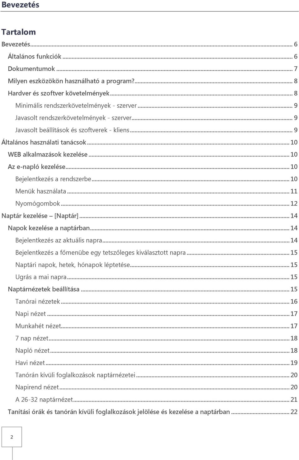 .. 10 WEB alkalmazások kezelése... 10 Az e-napló kezelése... 10 Bejelentkezés a rendszerbe... 10 Menük használata... 11 Nyomógombok... 12 Naptár kezelése [Naptár]... 14 Napok kezelése a naptárban.