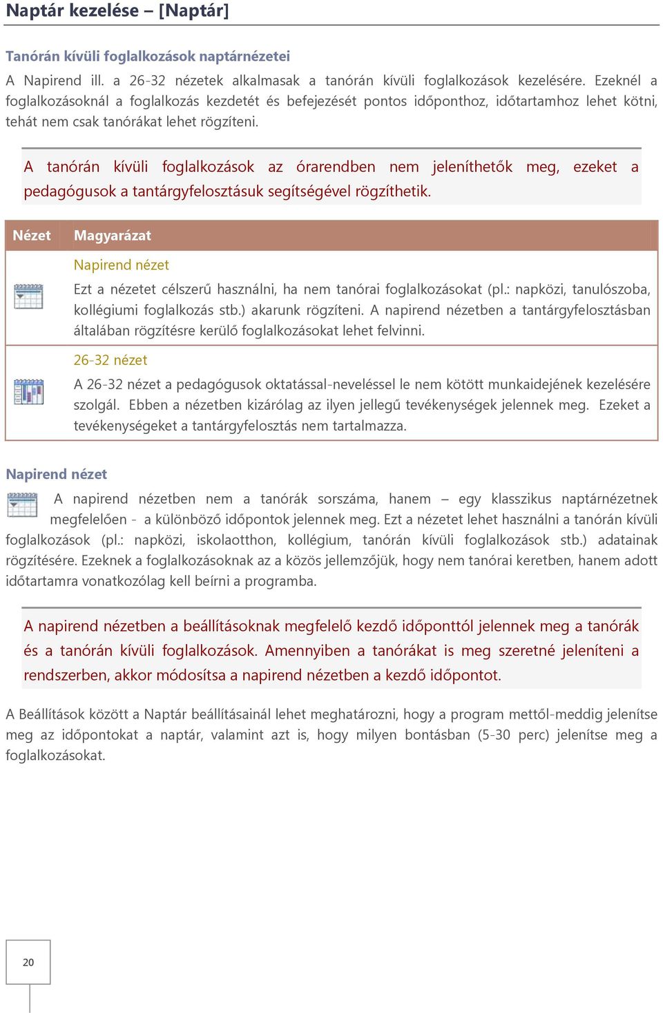 A tanórán kívüli foglalkozások az órarendben nem jeleníthetők meg, ezeket a pedagógusok a tantárgyfelosztásuk segítségével rögzíthetik.