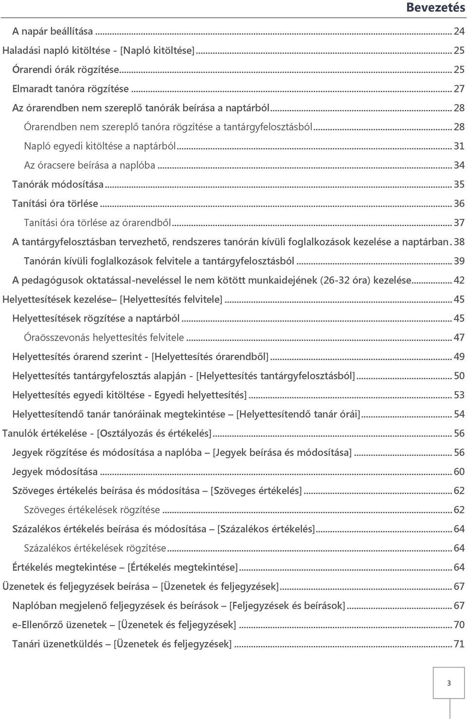 .. 31 Az óracsere beírása a naplóba... 34 Tanórák módosítása... 35 Tanítási óra törlése... 36 Tanítási óra törlése az órarendből.