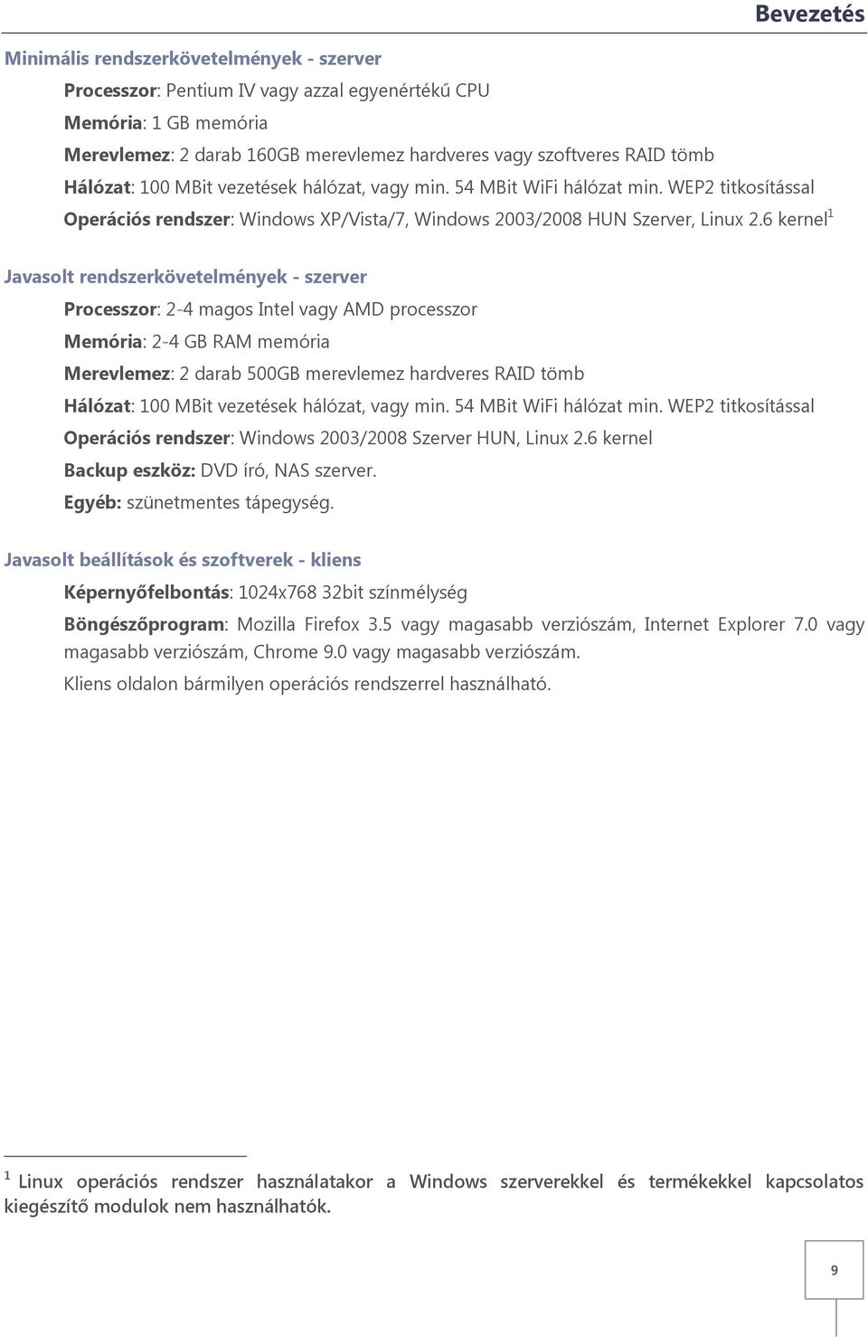 6 kernel 1 Javasolt rendszerkövetelmények - szerver Processzor: 2-4 magos Intel vagy AMD processzor Memória: 2-4 GB RAM memória Merevlemez: 2 darab 500GB merevlemez hardveres RAID tömb Hálózat: 100