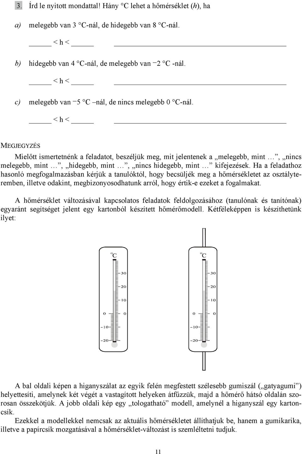 < h < MEGJEGYZÉS Mielőtt ismertetnénk a feladatot, beszéljük meg, mit jelentenek a melegebb, mint, nincs melegebb, mint, hidegebb, mint, nincs hidegebb, mint kifejezések.