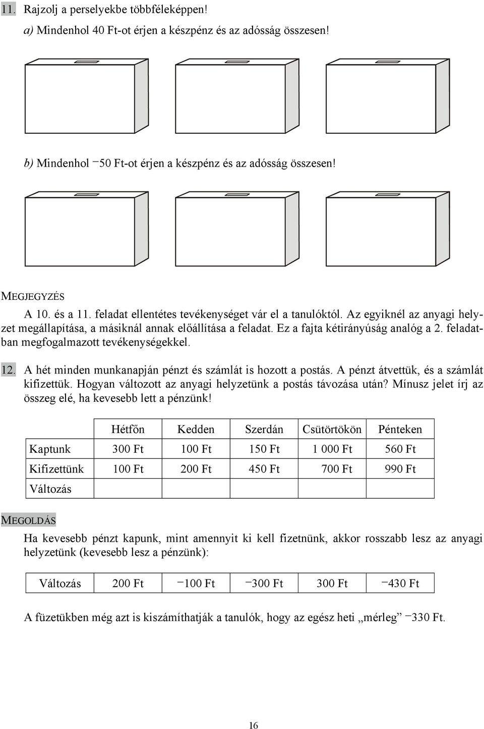 A pénzt átvettük, és a számlát kifizettük. Hogyan változott az anyagi helyzetünk a postás távozása után? Mínusz jelet írj az összeg elé, ha kevesebb lett a pénzünk!