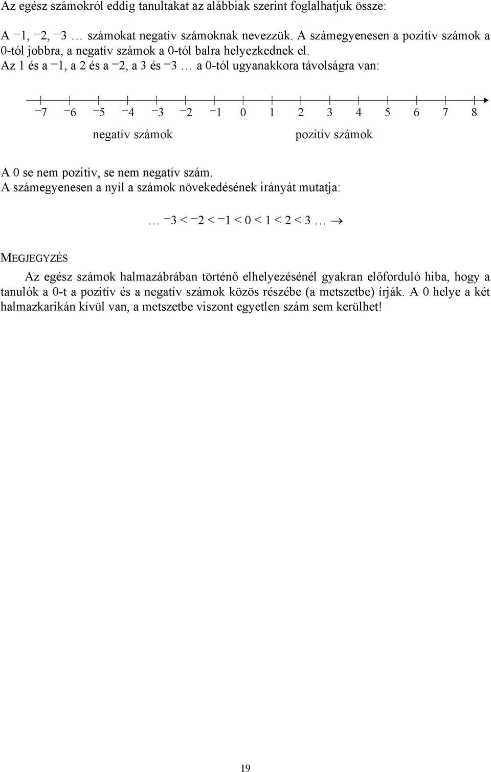 Az és a, a 2 és a 2, a 3 és 3 a 0-tól ugyanakkora távolságra van: 7 6 5 4 3 2 0 2 3 4 5 6 7 8 negatív számok pozitív számok A 0 se nem pozitív, se nem negatív szám.