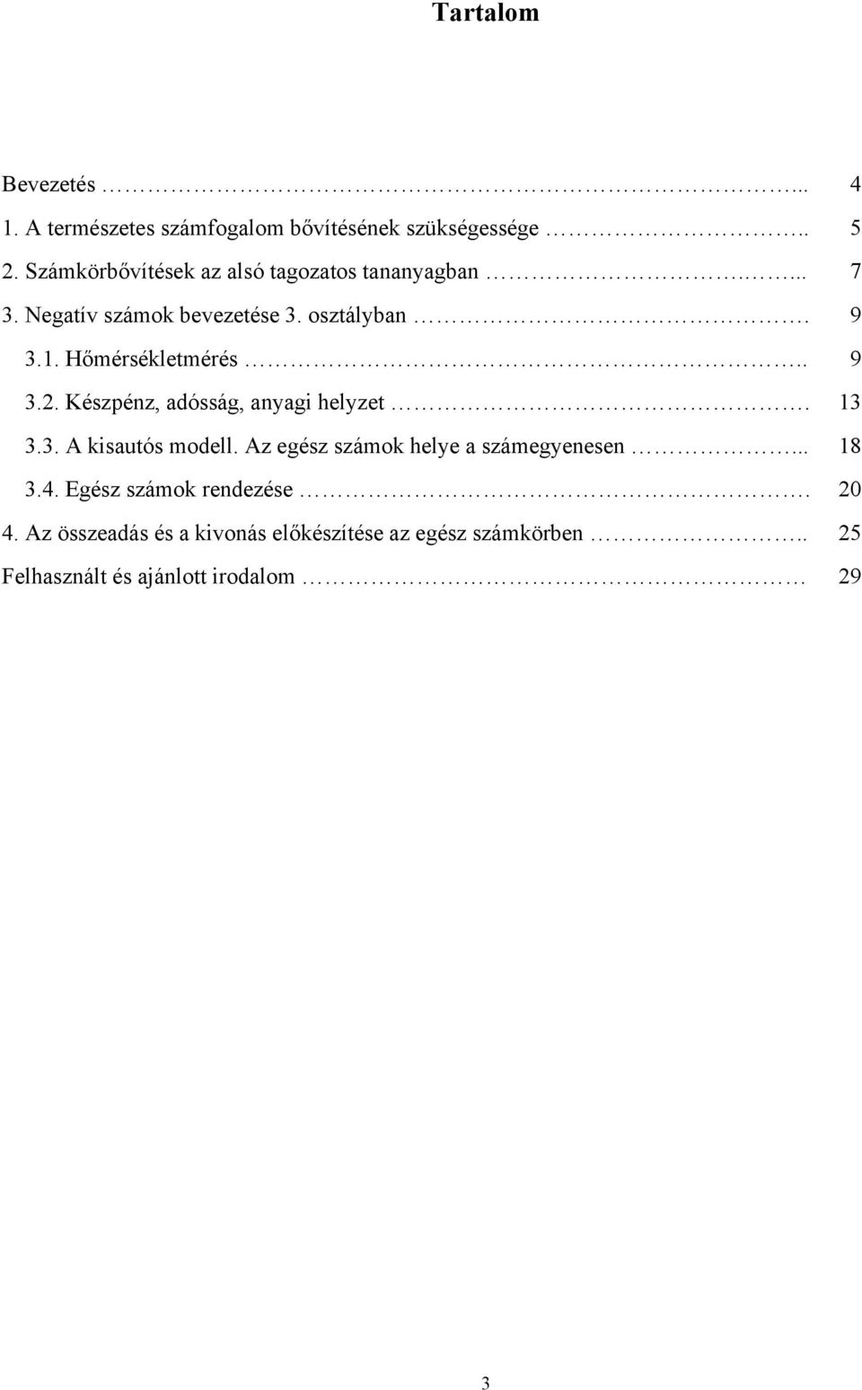 . Hőmérsékletmérés.. 9 3.2. Készpénz, adósság, anyagi helyzet. 3 3.3. A kisautós modell.