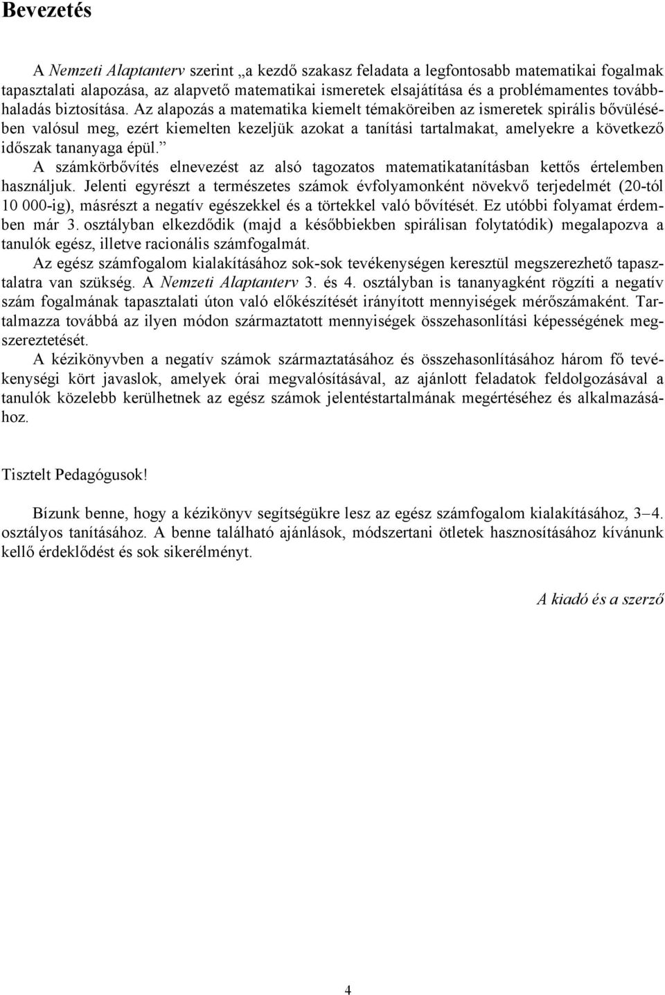 Az alapozás a matematika kiemelt témaköreiben az ismeretek spirális bővülésében valósul meg, ezért kiemelten kezeljük azokat a tanítási tartalmakat, amelyekre a következő időszak tananyaga épül.