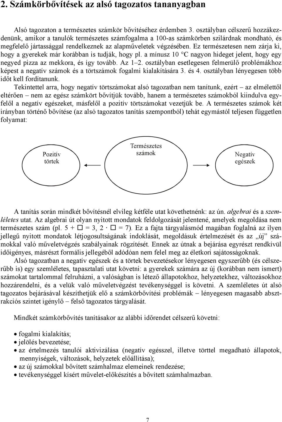 Ez természetesen nem zárja ki, hogy a gyerekek már korábban is tudják, hogy pl. a mínusz 0 C nagyon hideget jelent, hogy egy negyed pizza az mekkora, és így tovább. Az 2.