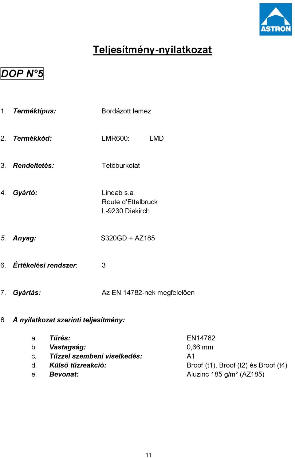 Gyártás: Az EN 14782-nek megfelelően 8. A nyilatkozat szerinti teljesítmény: a. Tűrés: EN14782 b. Vastagság: 0,66 mm c.