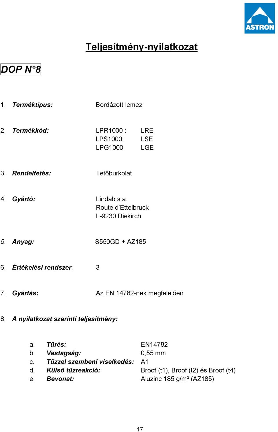 Értékelési rendszer: 3 7. Gyártás: Az EN 14782-nek megfelelően 8. A nyilatkozat szerinti teljesítmény: a. Tűrés: EN14782 b.