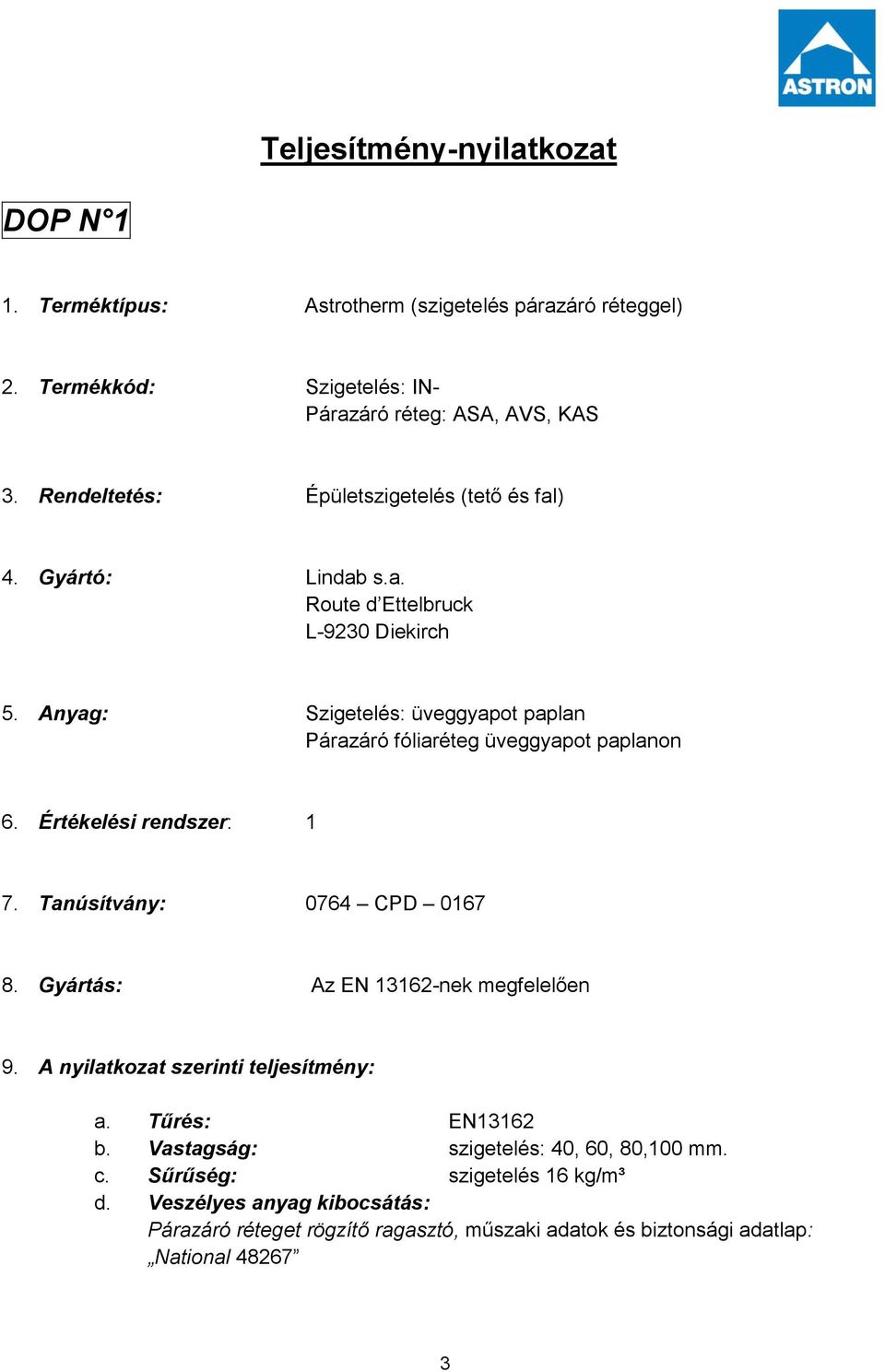 Anyag: Szigetelés: üveggyapot paplan Párazáró fóliaréteg üveggyapot paplanon 6. Értékelési rendszer: 1 7. Tanúsítvány: 0764 CPD 0167 8.