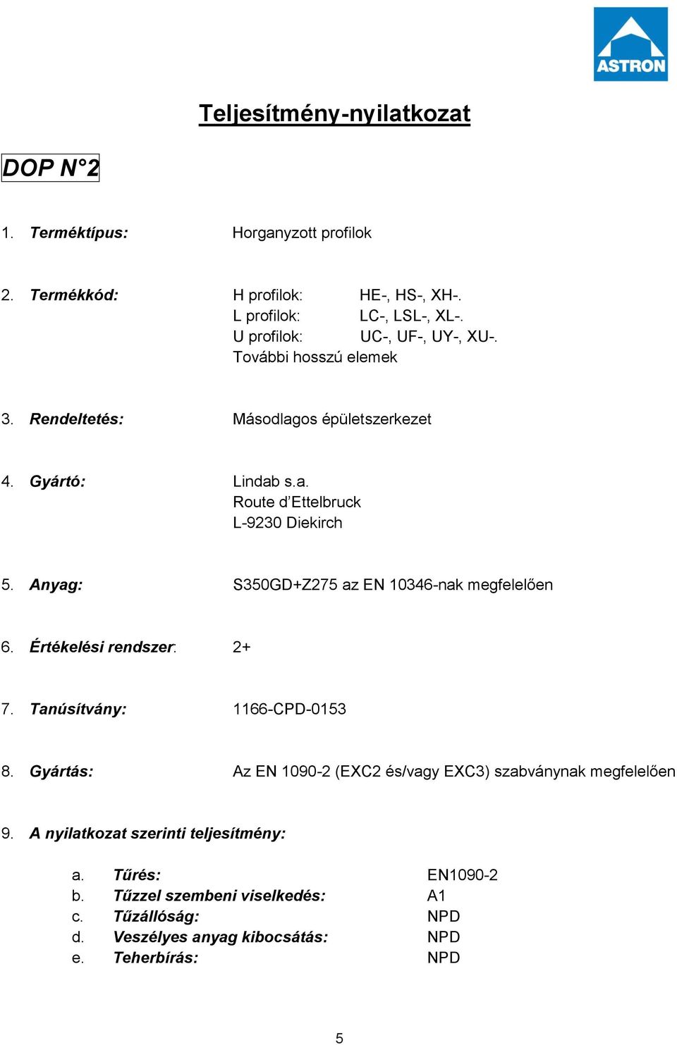 Anyag: S350GD+Z275 az EN 10346-nak megfelelően 6. Értékelési rendszer: 2+ 7. Tanúsítvány: 1166-CPD-0153 8.