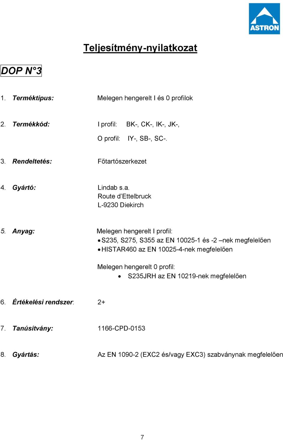 Anyag: Melegen hengerelt I profil: S235, S275, S355 az EN 10025-1 és -2 nek megfelelően HISTAR460 az EN 10025-4-nek megfelelően Melegen