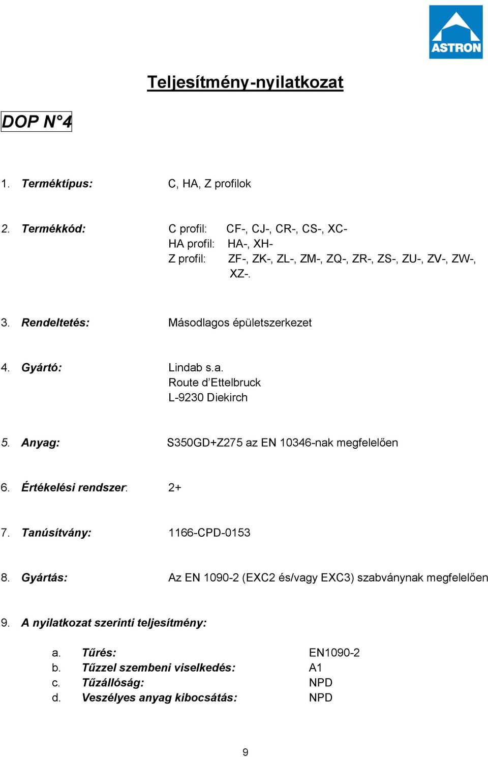 Rendeltetés: Másodlagos épületszerkezet 4. Gyártó: Lindab s.a. Route d Ettelbruck L-9230 Diekirch 5. Anyag: S350GD+Z275 az EN 10346-nak megfelelően 6.