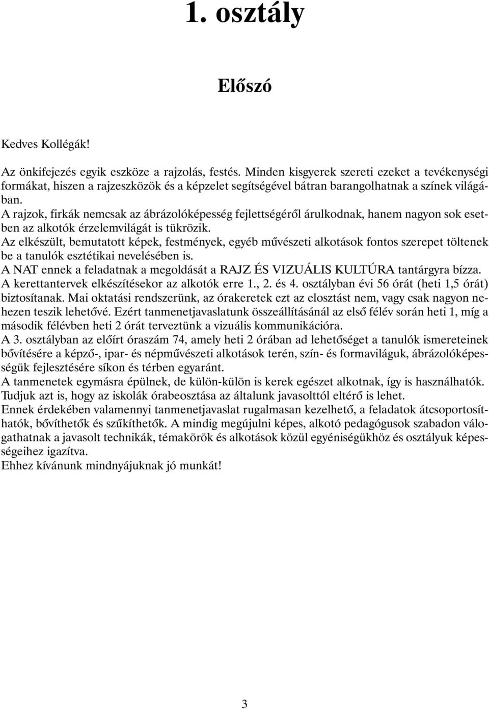 A rajzok, firkák nemcsak az ábrázolóképesség fejlettségérõl árulkodnak, hanem nagyon sok esetben az alkotók érzelemvilágát is tükrözik.