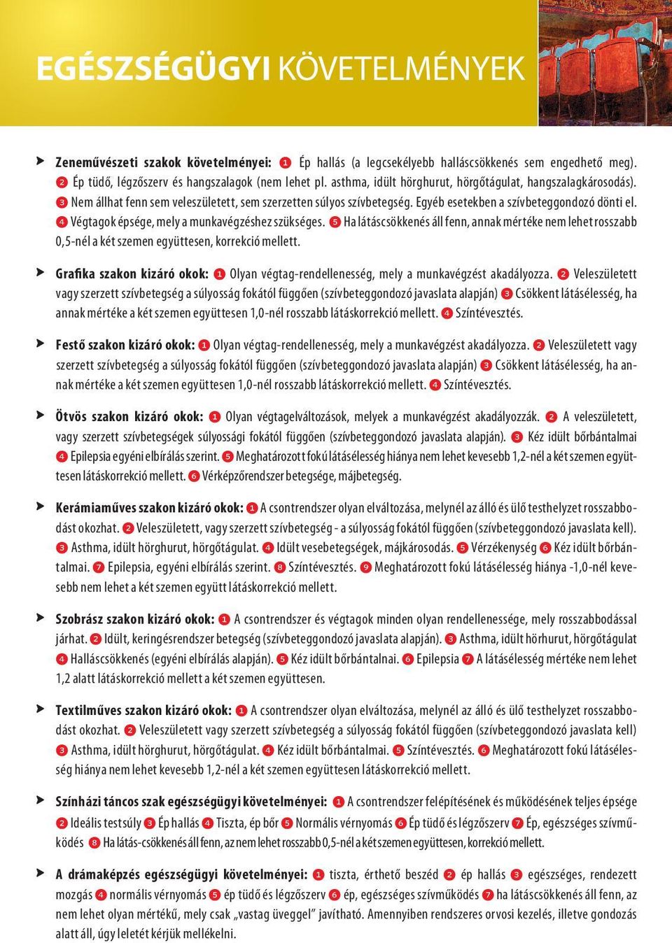 4 Végtagok épsége, mely a munkavégzéshez szükséges. 5 Ha látáscsökkenés áll fenn, annak mértéke nem lehet rosszabb 0,5-nél a két szemen együttesen, korrekció mellett.