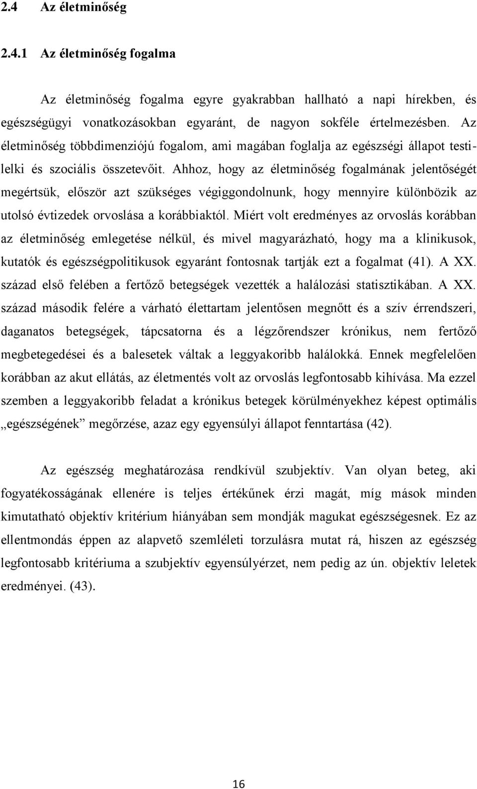 Ahhoz, hogy az életminőség fogalmának jelentőségét megértsük, először azt szükséges végiggondolnunk, hogy mennyire különbözik az utolsó évtizedek orvoslása a korábbiaktól.