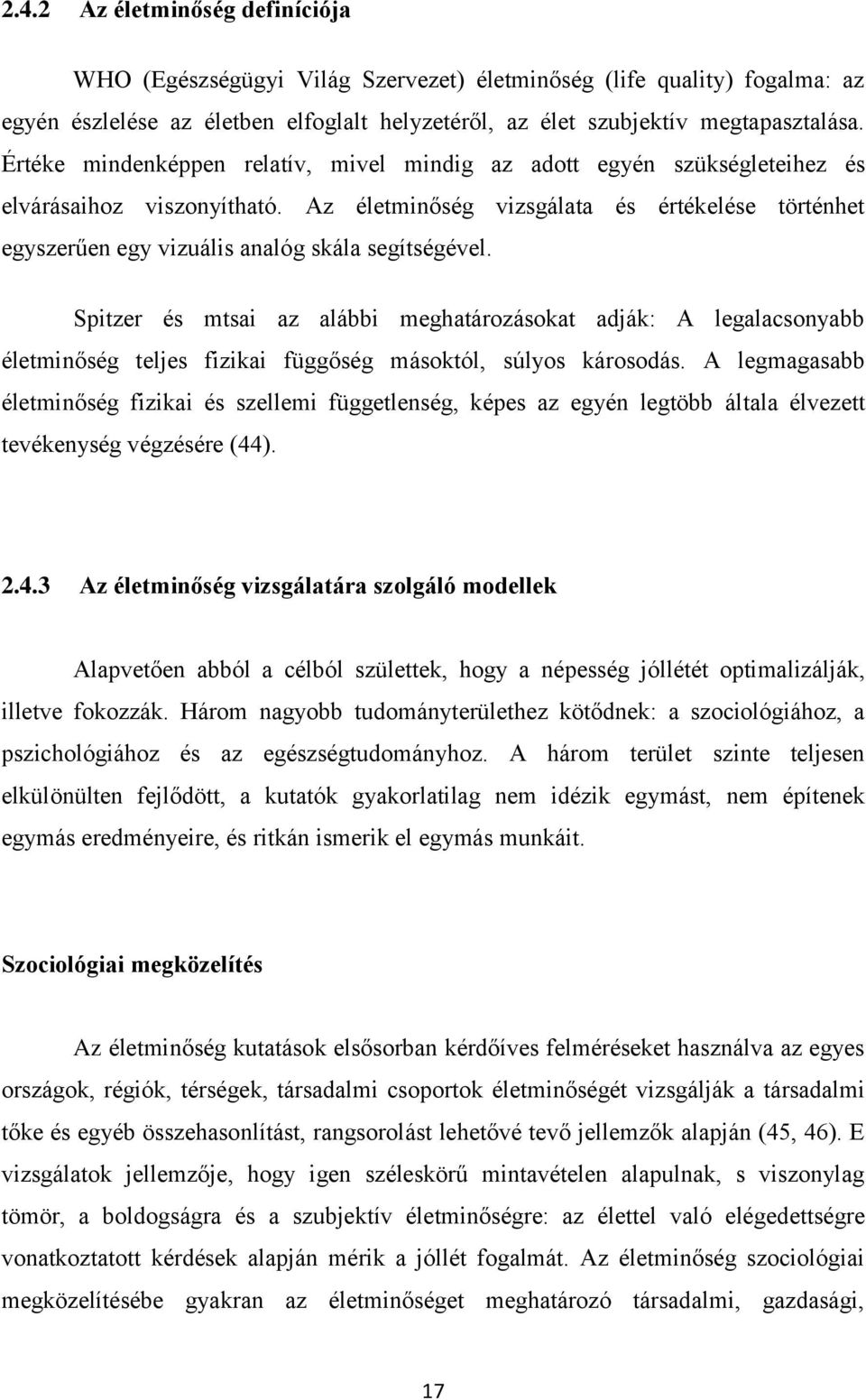 Az életminőség vizsgálata és értékelése történhet egyszerűen egy vizuális analóg skála segítségével.