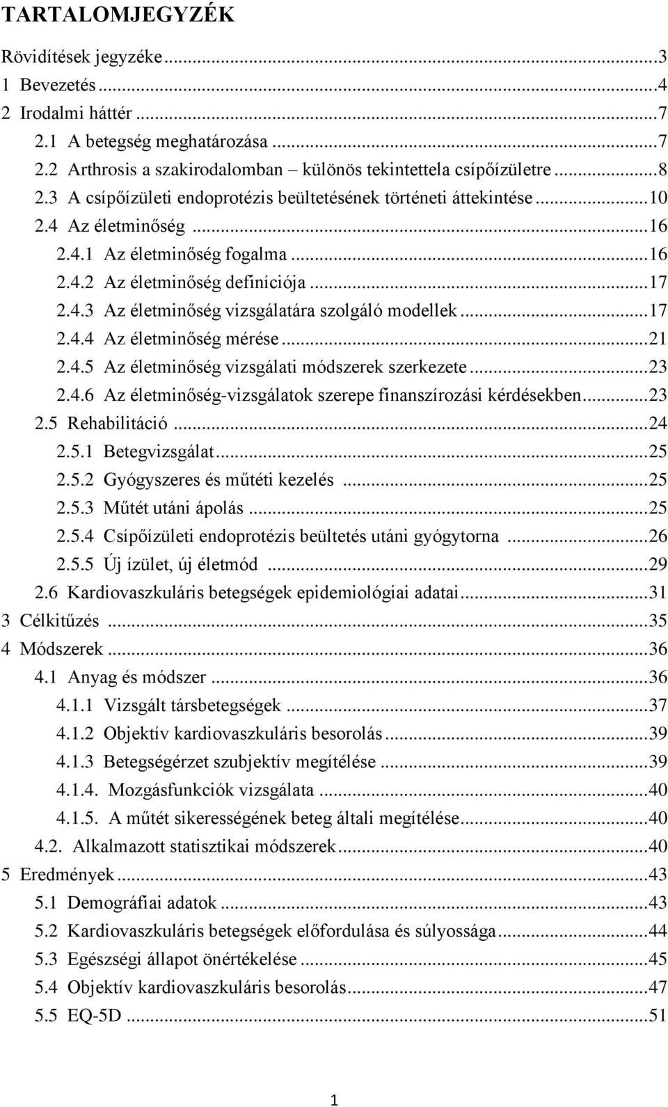 .. 17 2.4.4 Az életminőség mérése... 21 2.4.5 Az életminőség vizsgálati módszerek szerkezete... 23 2.4.6 Az életminőség-vizsgálatok szerepe finanszírozási kérdésekben... 23 2.5 Rehabilitáció... 24 2.