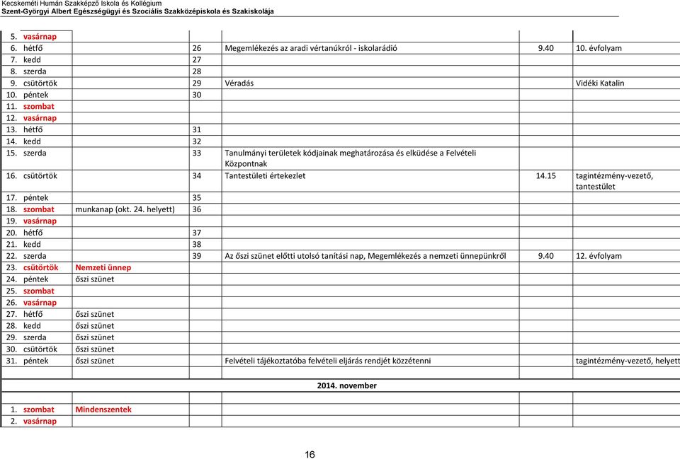 csütörtök 34 Tantestületi értekezlet 14.15 tagintézmény-vezető, tantestület 17. péntek 35 18. szombat munkanap (okt. 24. helyett) 36 19. vasárnap 20. hétfő 37 21. kedd 38 22.