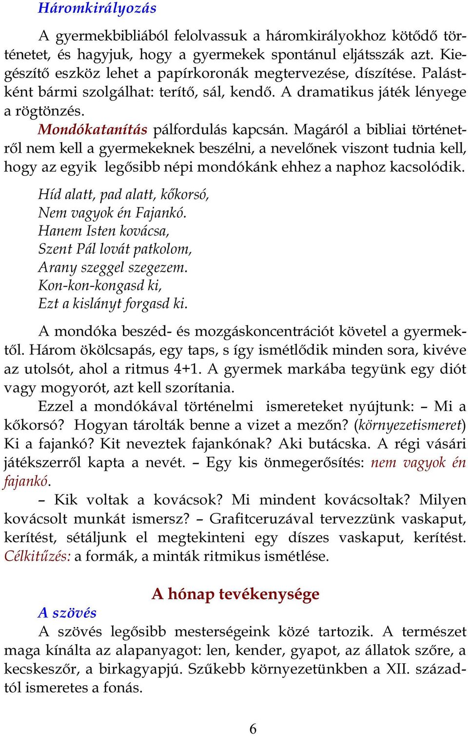 Magáról a bibliai történetről nem kell a gyermekeknek beszélni, a nevelőnek viszont tudnia kell, hogy az egyik legősibb népi mondókánk ehhez a naphoz kacsolódik.