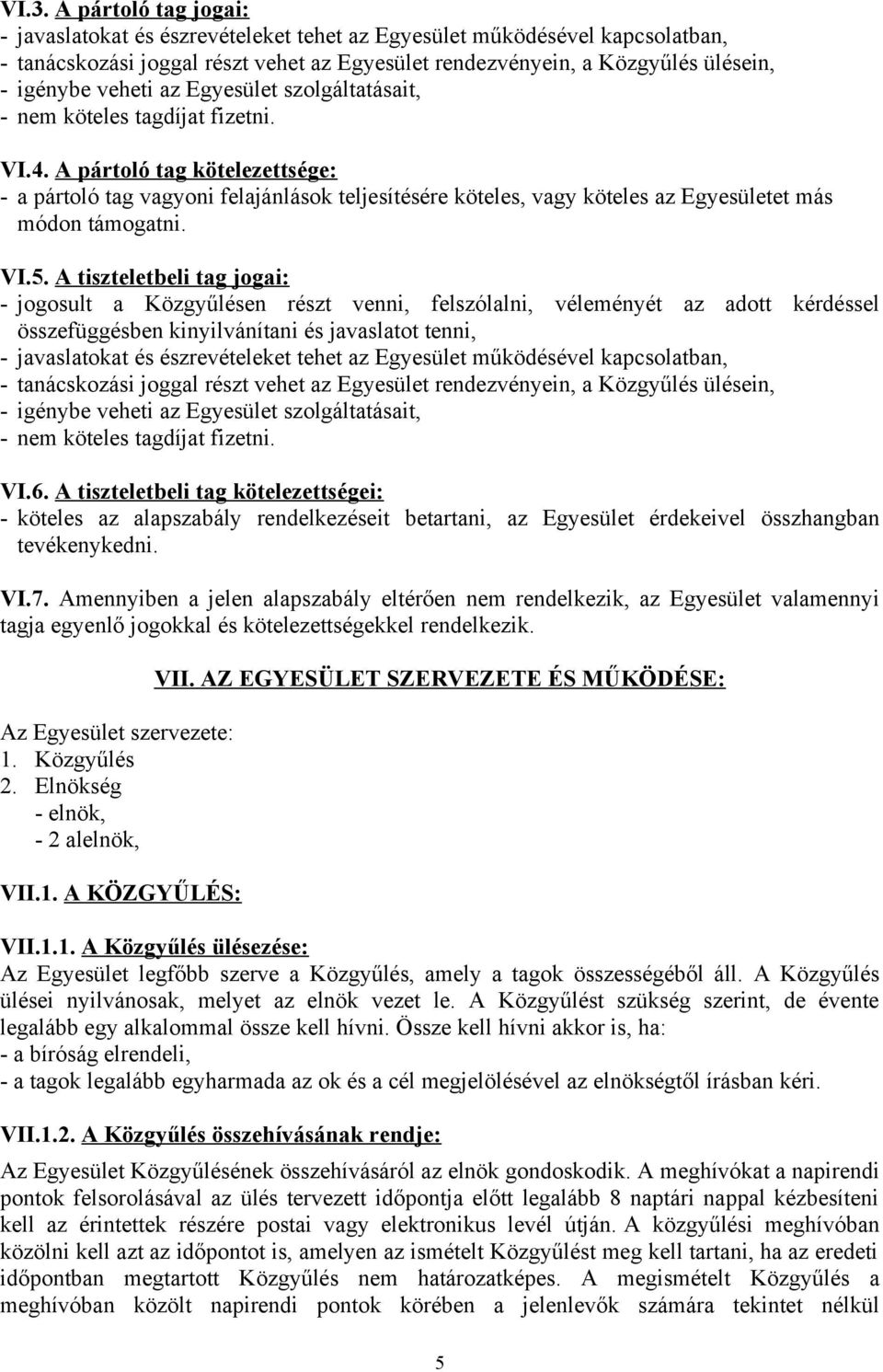 A pártoló tag kötelezettsége: - a pártoló tag vagyoni felajánlások teljesítésére köteles, vagy köteles az Egyesületet más módon támogatni. VI.5.