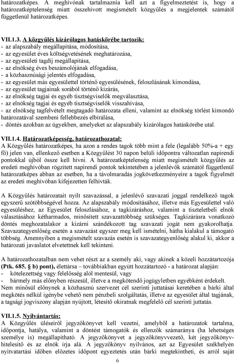 beszámolójának elfogadása, - a közhasznúsági jelentés elfogadása, - az egyesület más egyesülettel történő egyesülésének, feloszlásának kimondása, - az egyesület tagjainak sorából történő kizárás, -