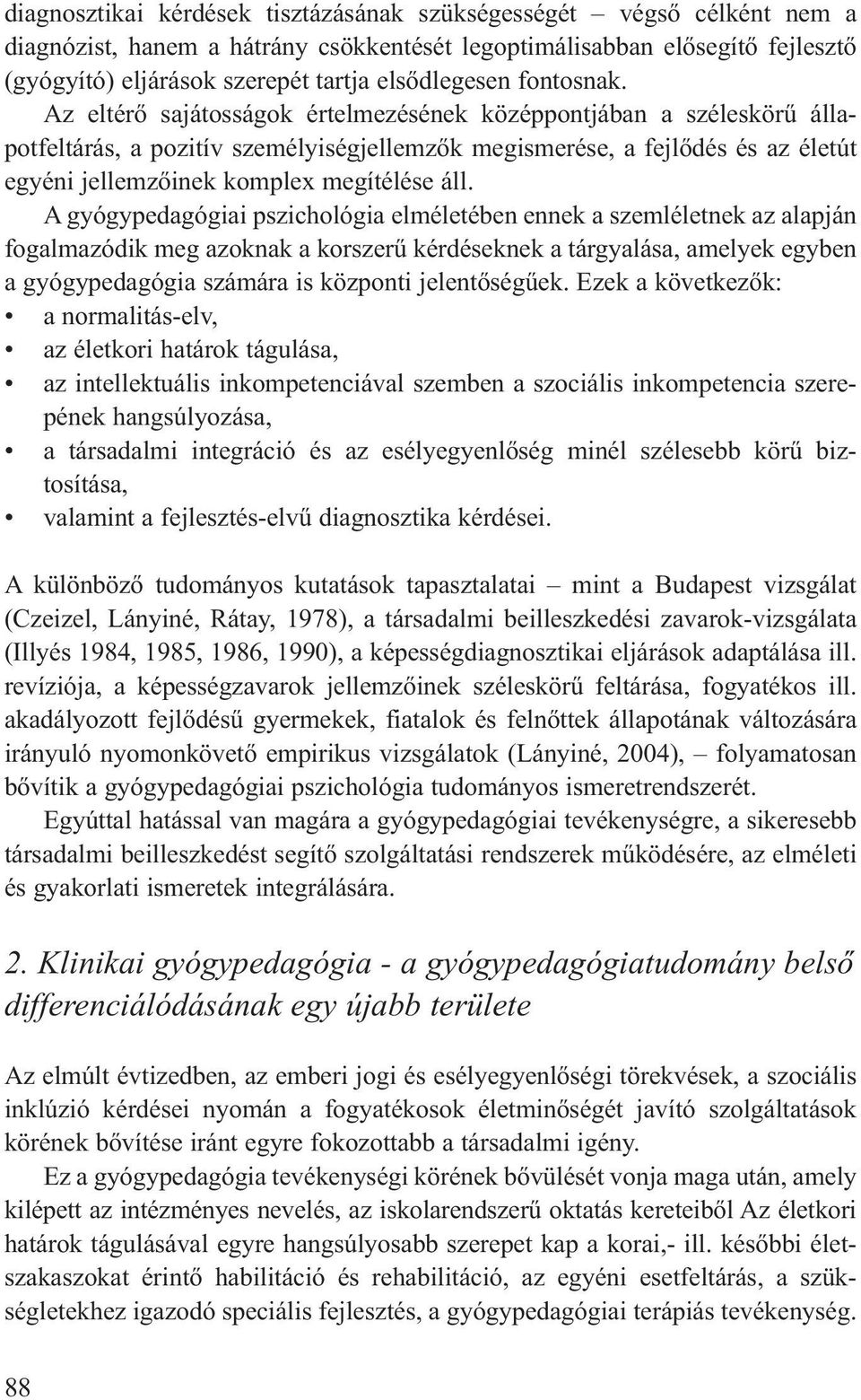 Az eltérő sajátosságok értelmezésének középpontjában a széleskörű álla - potfeltárás, a pozitív személyiségjellemzők megismerése, a fejlődés és az életút egyéni jellemzőinek komplex megítélése áll.