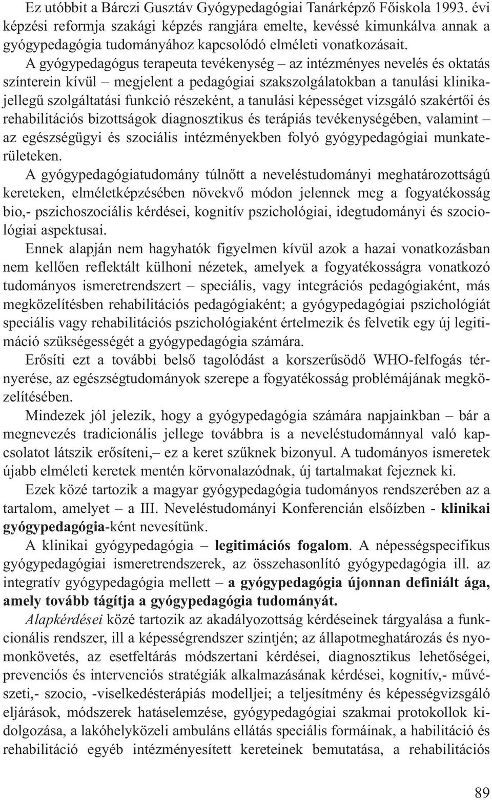 A gyógypedagógus terapeuta tevékenység az intézményes nevelés és oktatás színterein kívül megjelent a pedagógiai szakszolgálatokban a tanulási klinikajellegű szolgáltatási funkció részeként, a