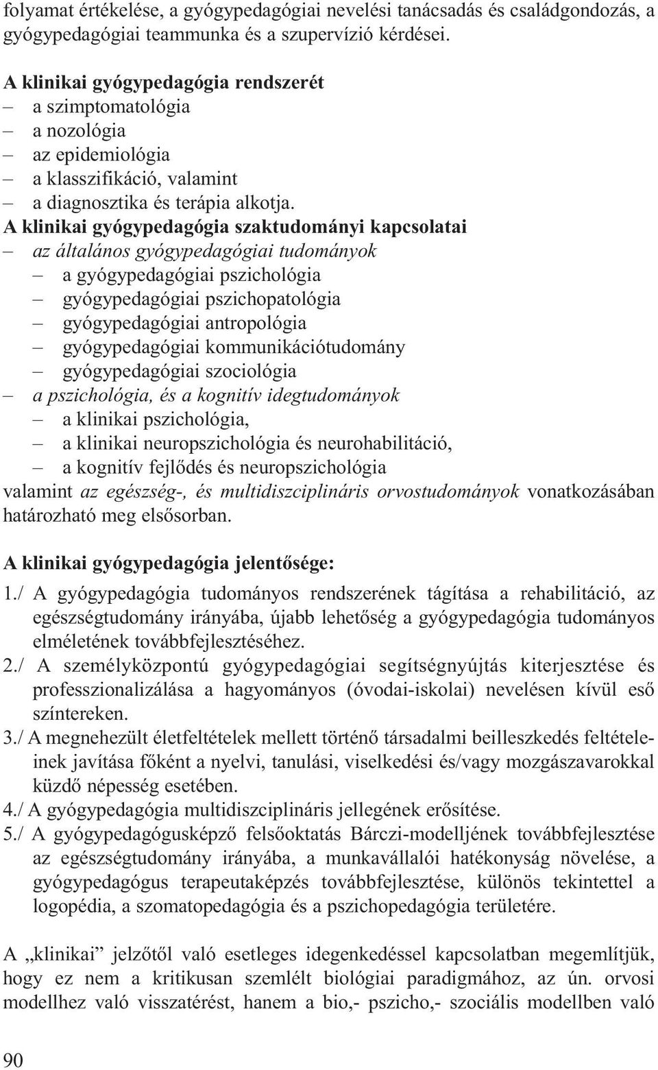 a klinikai gyógypedagógia szaktudományi kapcsolatai az általános gyógypedagógiai tudományok a gyógypedagógiai pszichológia gyógypedagógiai pszichopatológia gyógypedagógiai antropológia