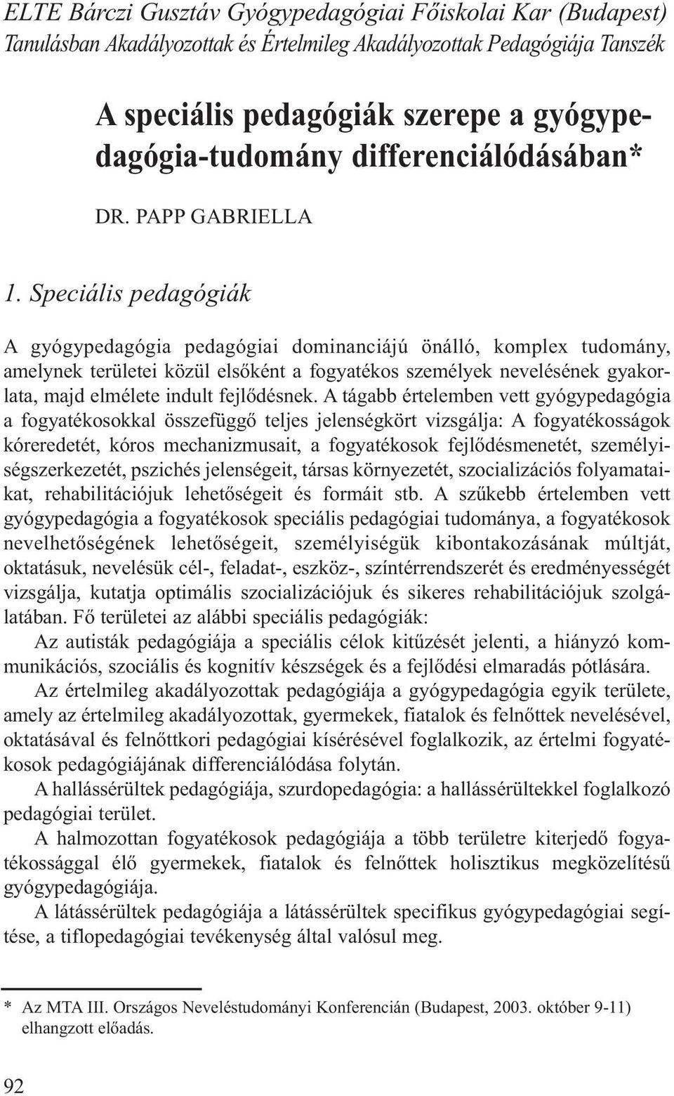 Speciális pedagógiák A gyógypedagógia pedagógiai dominanciájú önálló, komplex tudomány, amelynek területei közül elsőként a fogyatékos személyek nevelésének gya kor - lata, majd elmélete indult