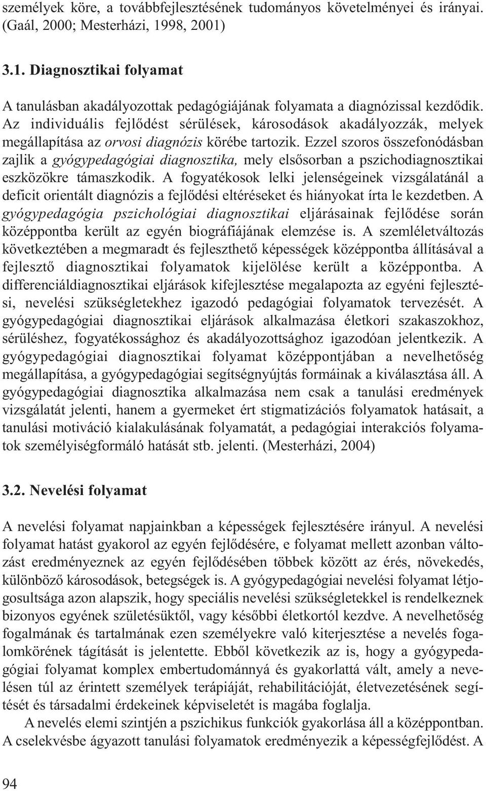 Az individuális fejlődést sérülések, károsodások akadályozzák, melyek megállapítása az orvosi diagnózis körébe tartozik.