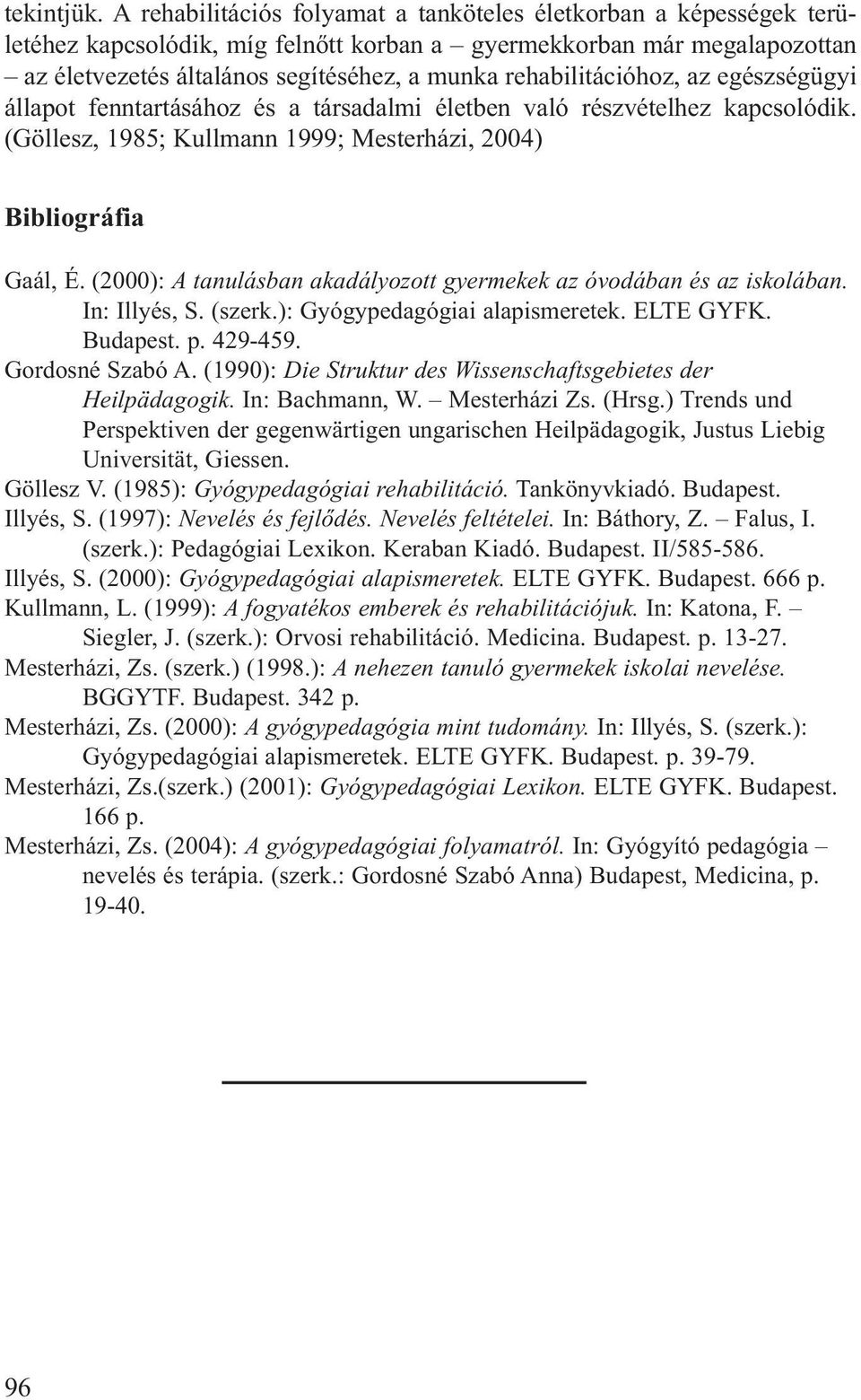 rehabilitációhoz, az egészségügyi álla pot fenntartásához és a társadalmi életben való részvételhez kapcsolódik. (Göllesz, 1985; Kullmann 1999; Mesterházi, 2004) Bibliográfia Gaál, É.