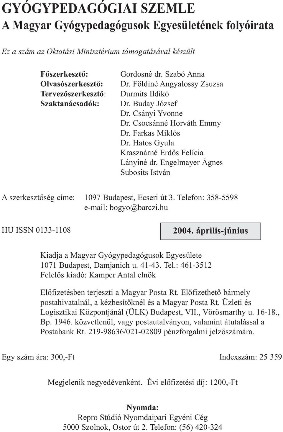 Hatos Gyula Krasznárné Erdős Felícia Lányiné dr. Engelmayer Ágnes Subosits István A szerkesztőség címe: 1097 Budapest, Ecseri út 3. Telefon: 358-5598 e-mail: bogyo@barczi.hu HU ISSN 0133-1108 2004.