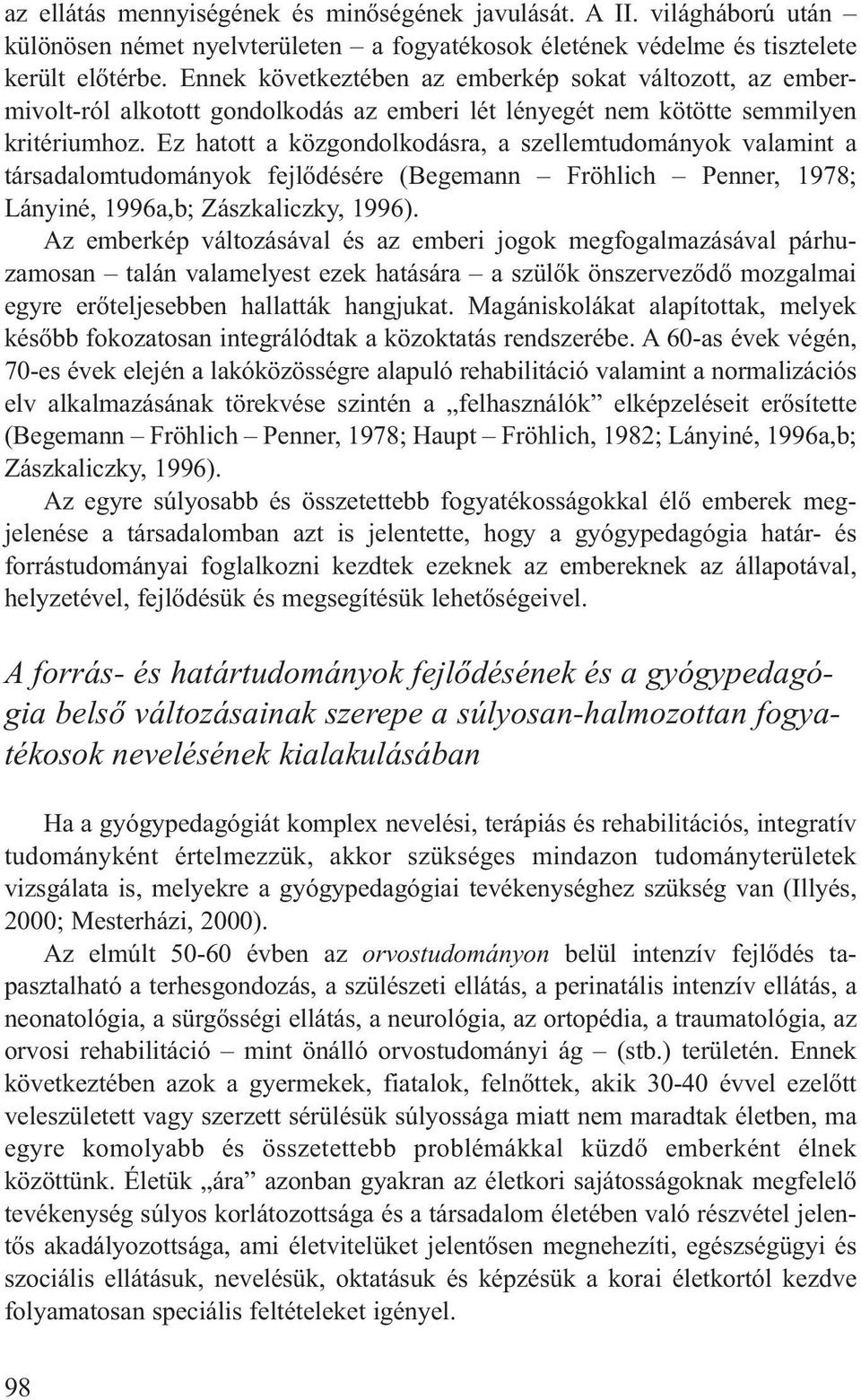 Ez hatott a közgondolkodásra, a szellemtudományok valamint a társadalomtudományok fejlődésére (Begemann Fröhlich Penner, 1978; Lányiné, 1996a,b; Zászkaliczky, 1996).