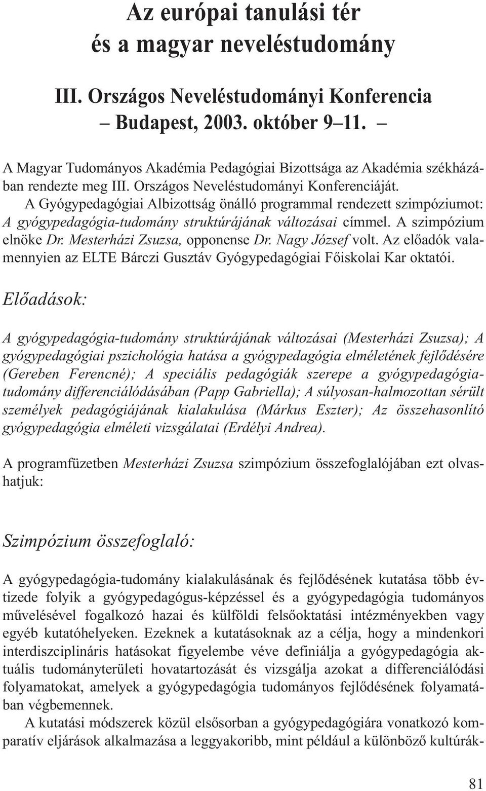 A Gyógypedagógiai Albizottság önálló programmal rendezett szimpóziumot: A gyógypedagógia-tudomány struktúrájának változásai címmel. A szimpózium elnöke Dr. Mesterházi Zsuzsa, opponense Dr.