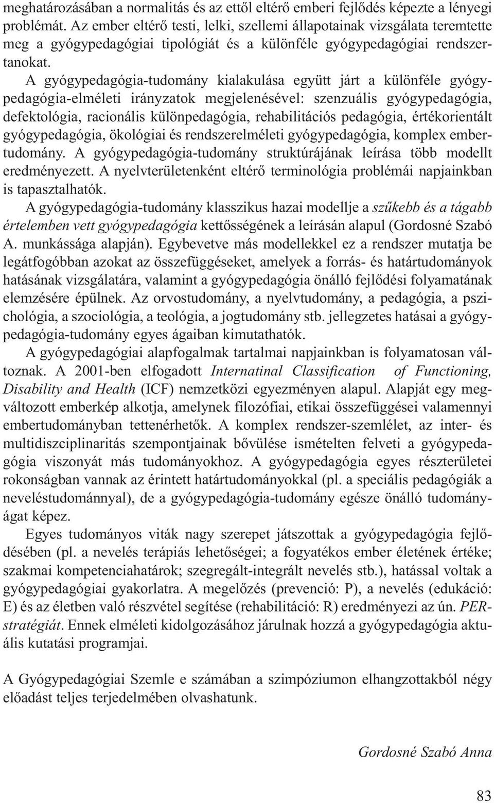 A gyógypedagógia-tudomány kialakulása együtt járt a különféle gyógy - pedagógia-elméleti irányzatok megjelenésével: szenzuális gyógypedagógia, defektológia, racionális különpedagógia, rehabilitációs