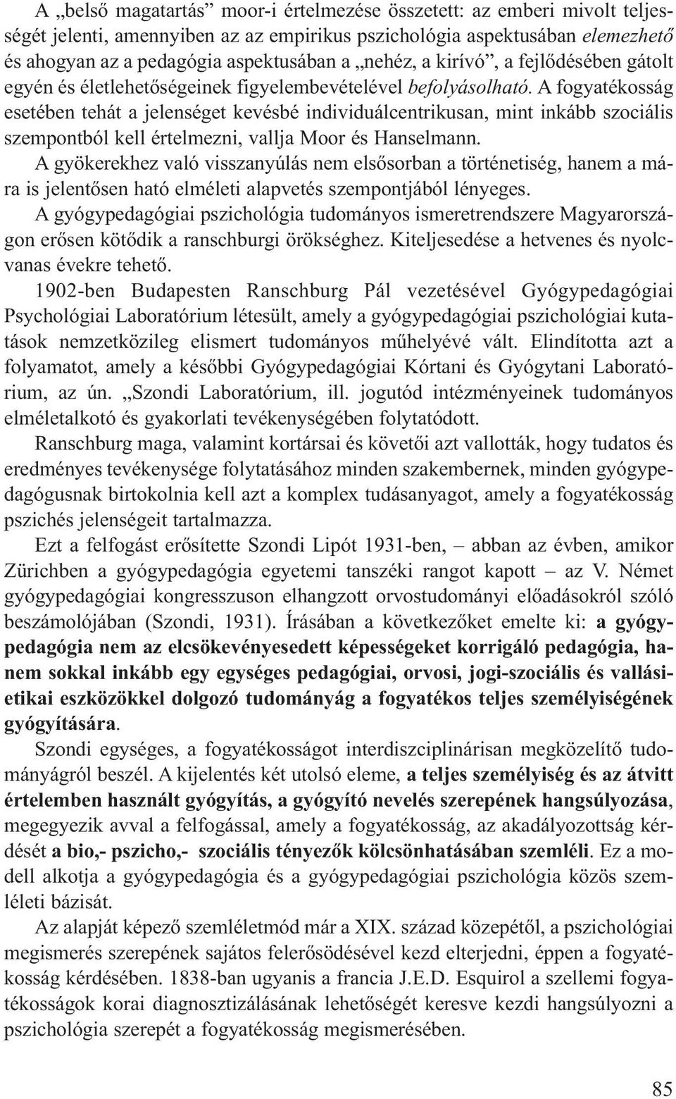 A fogyatékosság esetében tehát a jelenséget kevésbé individuálcentrikusan, mint inkább szociális szempontból kell értelmezni, vallja Moor és Hanselmann.