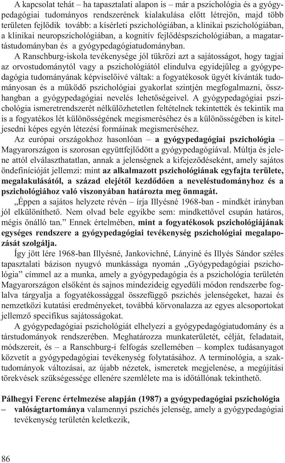 A Ranschburg-iskola tevékenysége jól tükrözi azt a sajátosságot, hogy tagjai az orvostudománytól vagy a pszichológiától elindulva egyidejűleg a gyógype - dagógia tudományának képviselőivé váltak: a