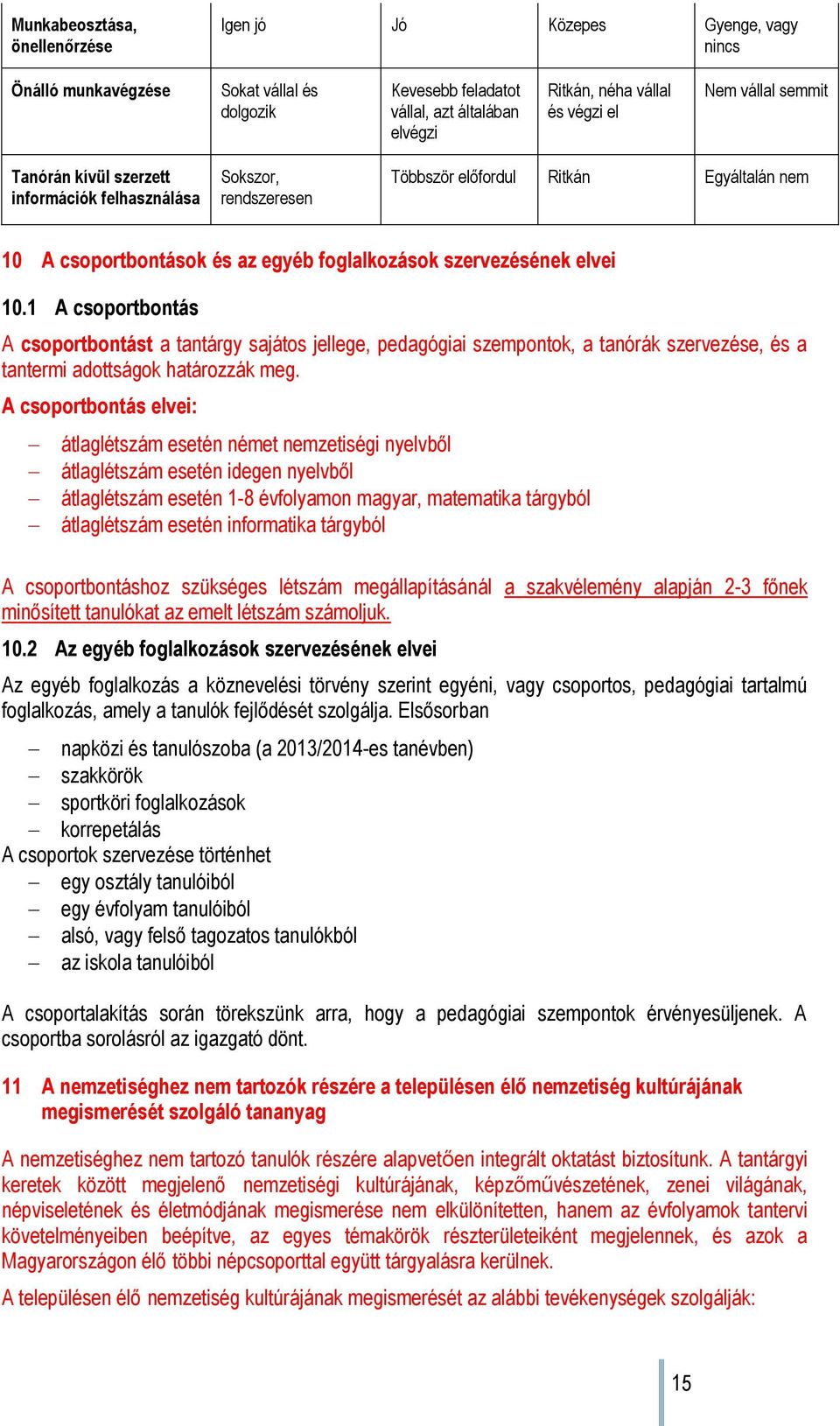 1 A csoportbontás A csoportbontást a tantárgy sajátos jellege, pedagógiai szempontok, a tanórák szervezése, és a tantermi adottságok határozzák meg.