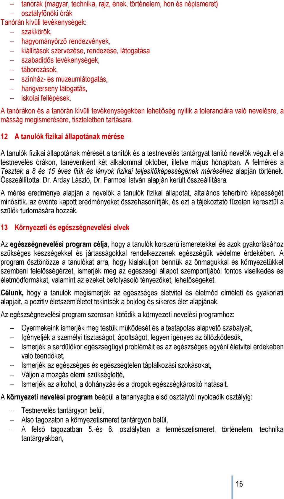 A tanórákon és a tanórán kívüli tevékenységekben lehetőség nyílik a toleranciára való nevelésre, a másság megismerésére, tiszteletben tartására.