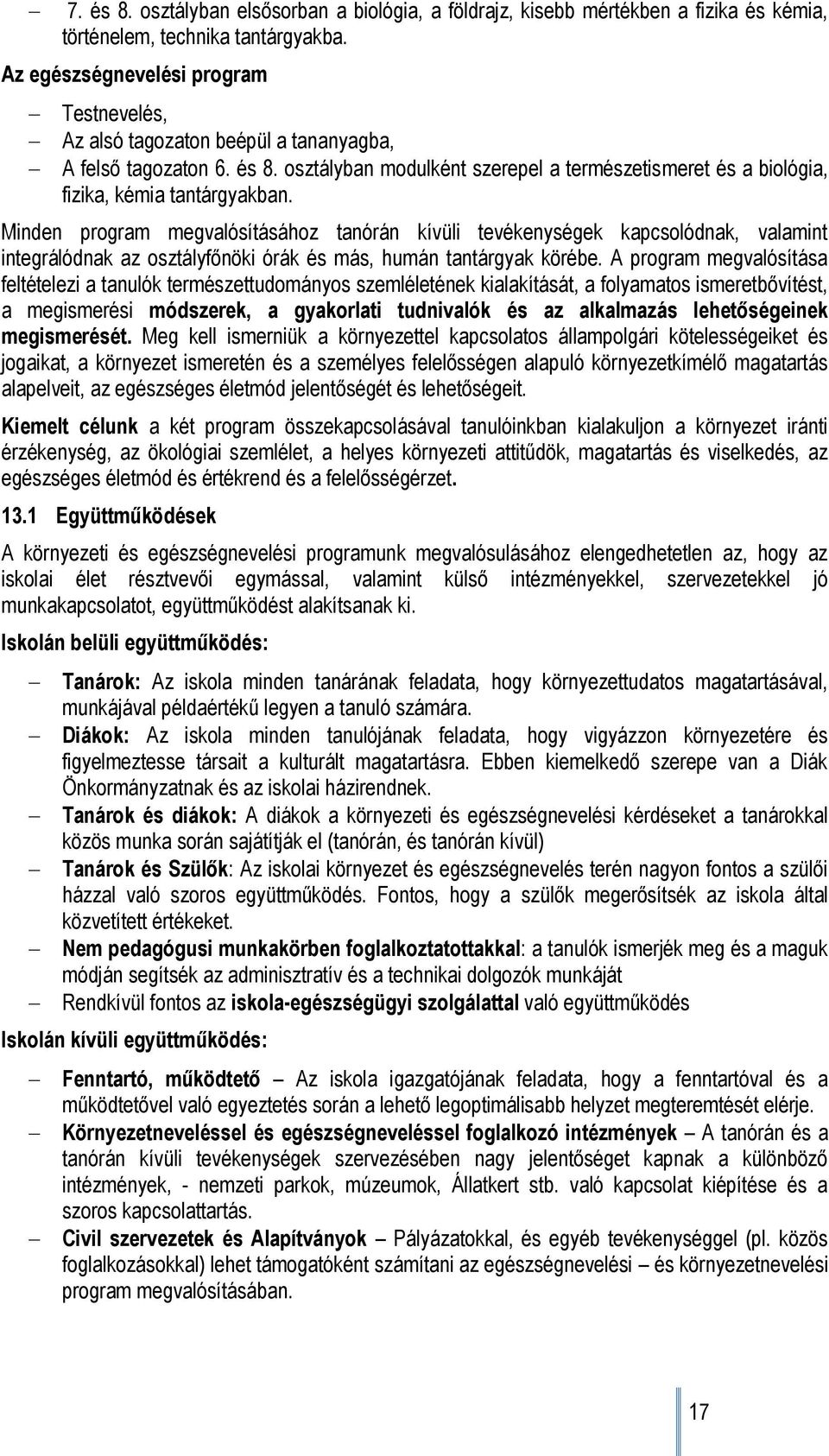 Minden program megvalósításához tanórán kívüli tevékenységek kapcsolódnak, valamint integrálódnak az osztályfőnöki órák és más, humán tantárgyak körébe.