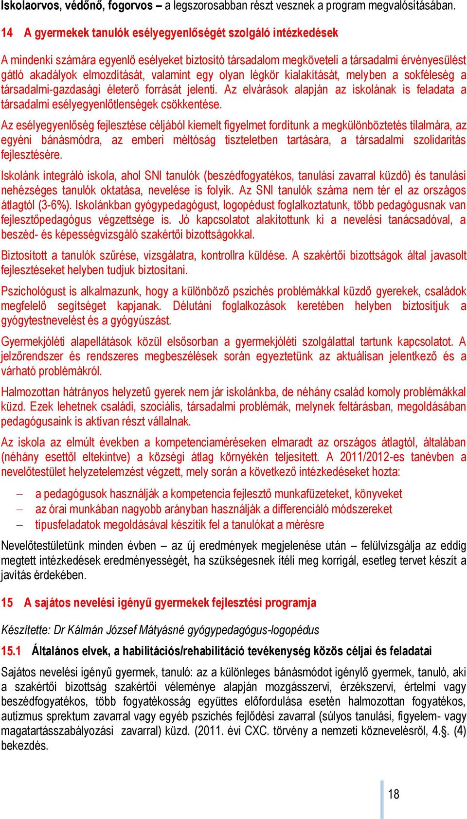 egy olyan légkör kialakítását, melyben a sokféleség a társadalmi-gazdasági életerő forrását jelenti. Az elvárások alapján az iskolának is feladata a társadalmi esélyegyenlőtlenségek csökkentése.