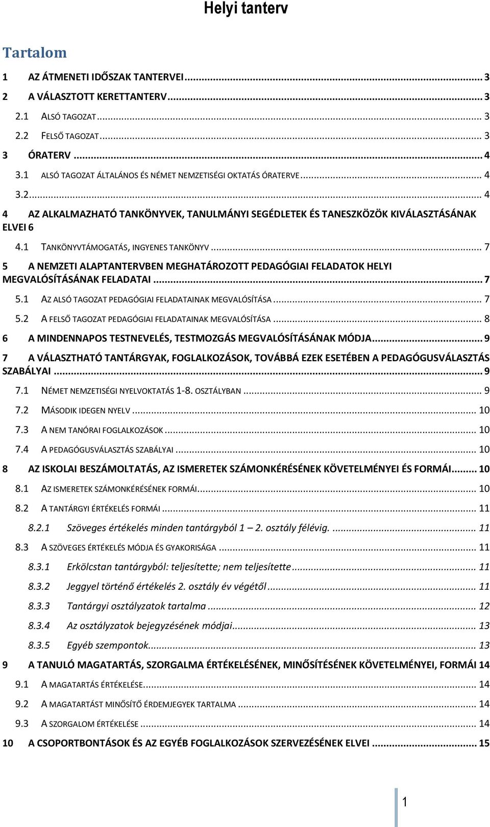 1 TANKÖNYVTÁMOGATÁS, INGYENES TANKÖNYV... 7 5 A NEMZETI ALAPTANTERVBEN MEGHATÁROZOTT PEDAGÓGIAI FELADATOK HELYI MEGVALÓSÍTÁSÁNAK FELADATAI... 7 5.1 AZ ALSÓ TAGOZAT PEDAGÓGIAI FELADATAINAK MEGVALÓSÍTÁSA.