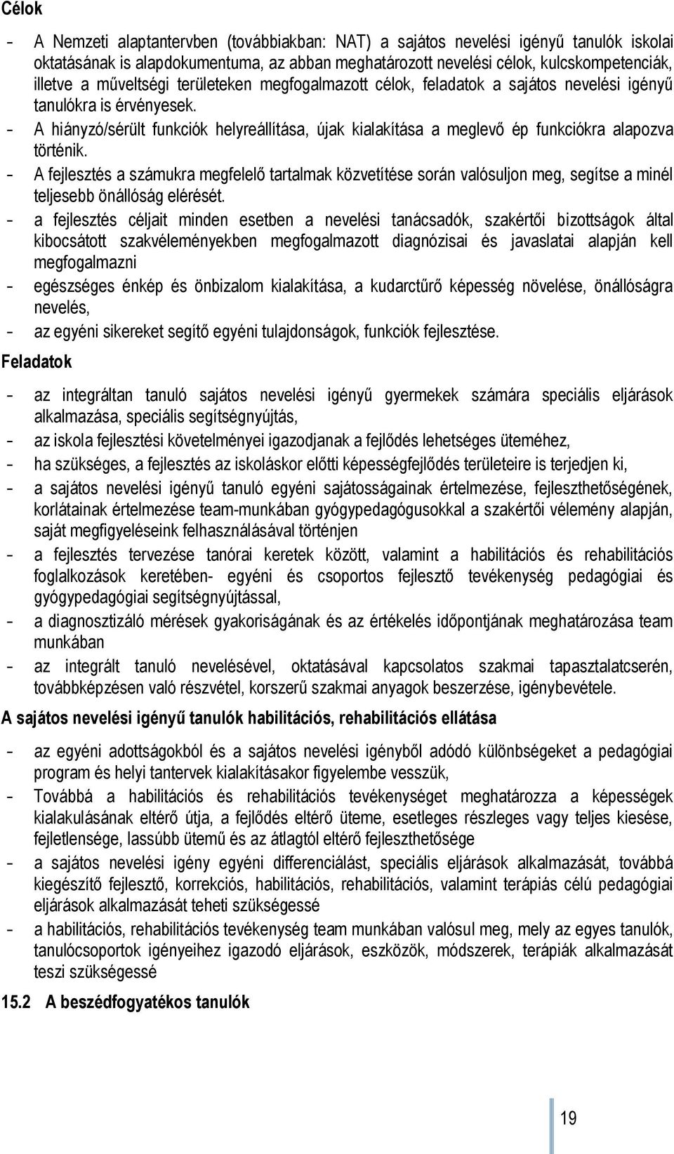 - A hiányzó/sérült funkciók helyreállítása, újak kialakítása a meglevő ép funkciókra alapozva történik.