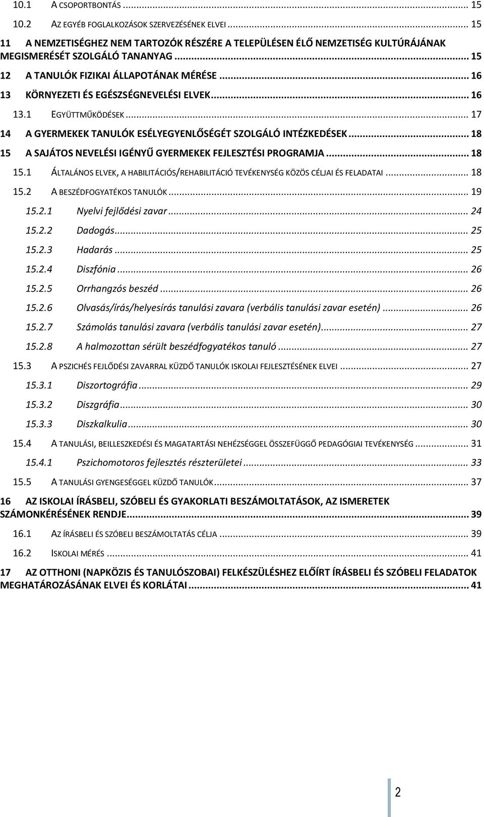 .. 18 15 A SAJÁTOS NEVELÉSI IGÉNYŰ GYERMEKEK FEJLESZTÉSI PROGRAMJA... 18 15.1 ÁLTALÁNOS ELVEK, A HABILITÁCIÓS/REHABILITÁCIÓ TEVÉKENYSÉG KÖZÖS CÉLJAI ÉS FELADATAI... 18 15.2 A BESZÉDFOGYATÉKOS TANULÓK.